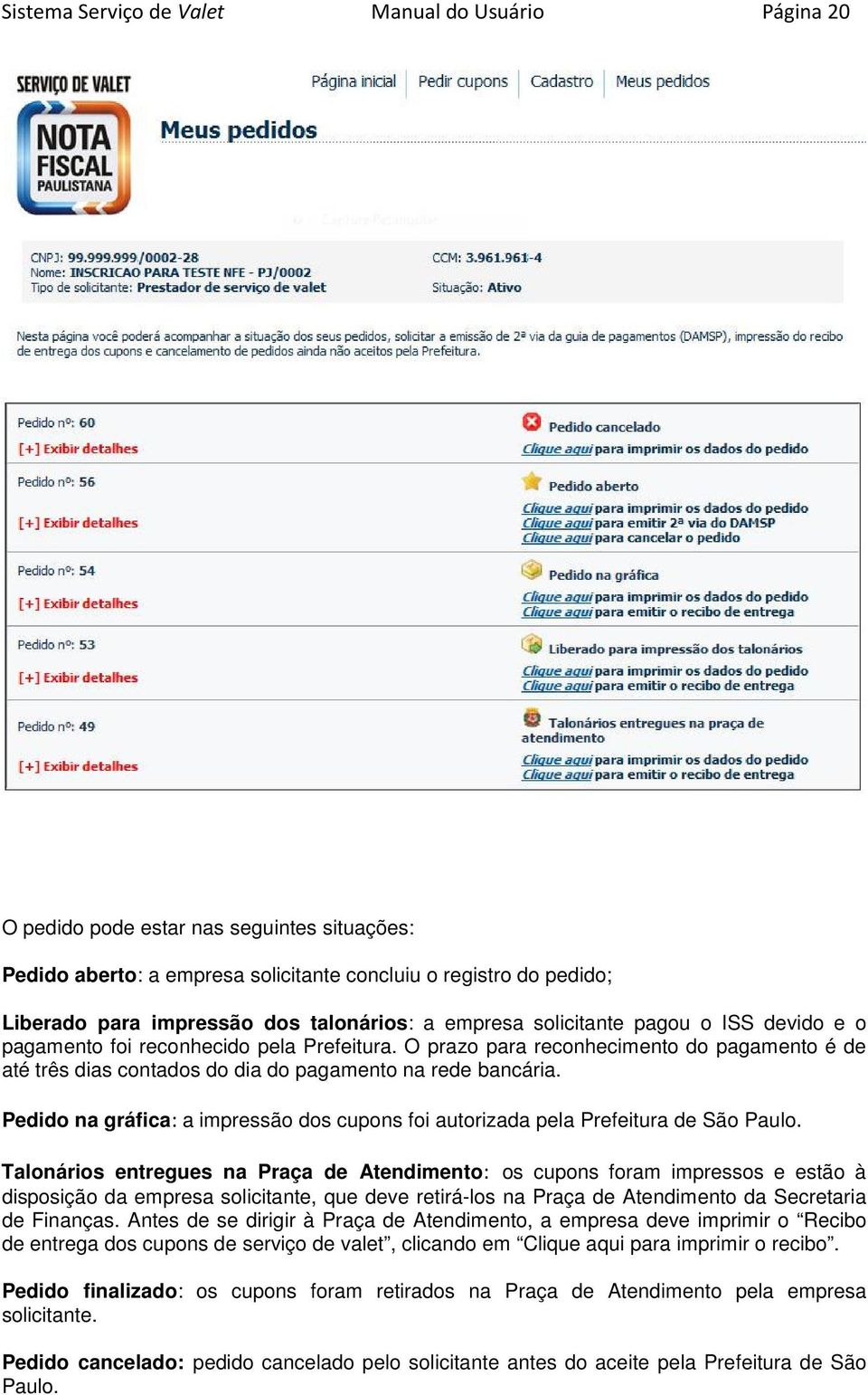 O prazo para reconhecimento do pagamento é de até três dias contados do dia do pagamento na rede bancária. Pedido na gráfica: a impressão dos cupons foi autorizada pela Prefeitura de São Paulo.