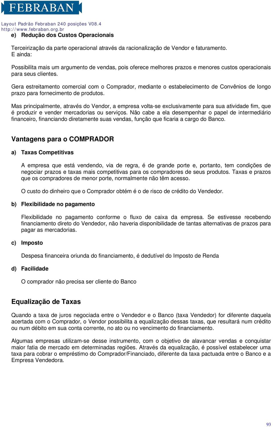 Gera estreitamento comercial com o Comprador, mediante o estabelecimento de Convênios de longo prazo para fornecimento de produtos.