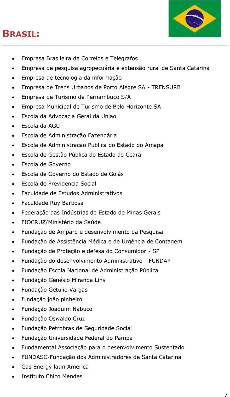 Administracao Publica do Estado do Amapa Escola de Gestão Pública do Estado do Ceará Escola de Governo Escola de Governo do Estado de Goiás Escola de Previdencia Social Faculdade de Estudos