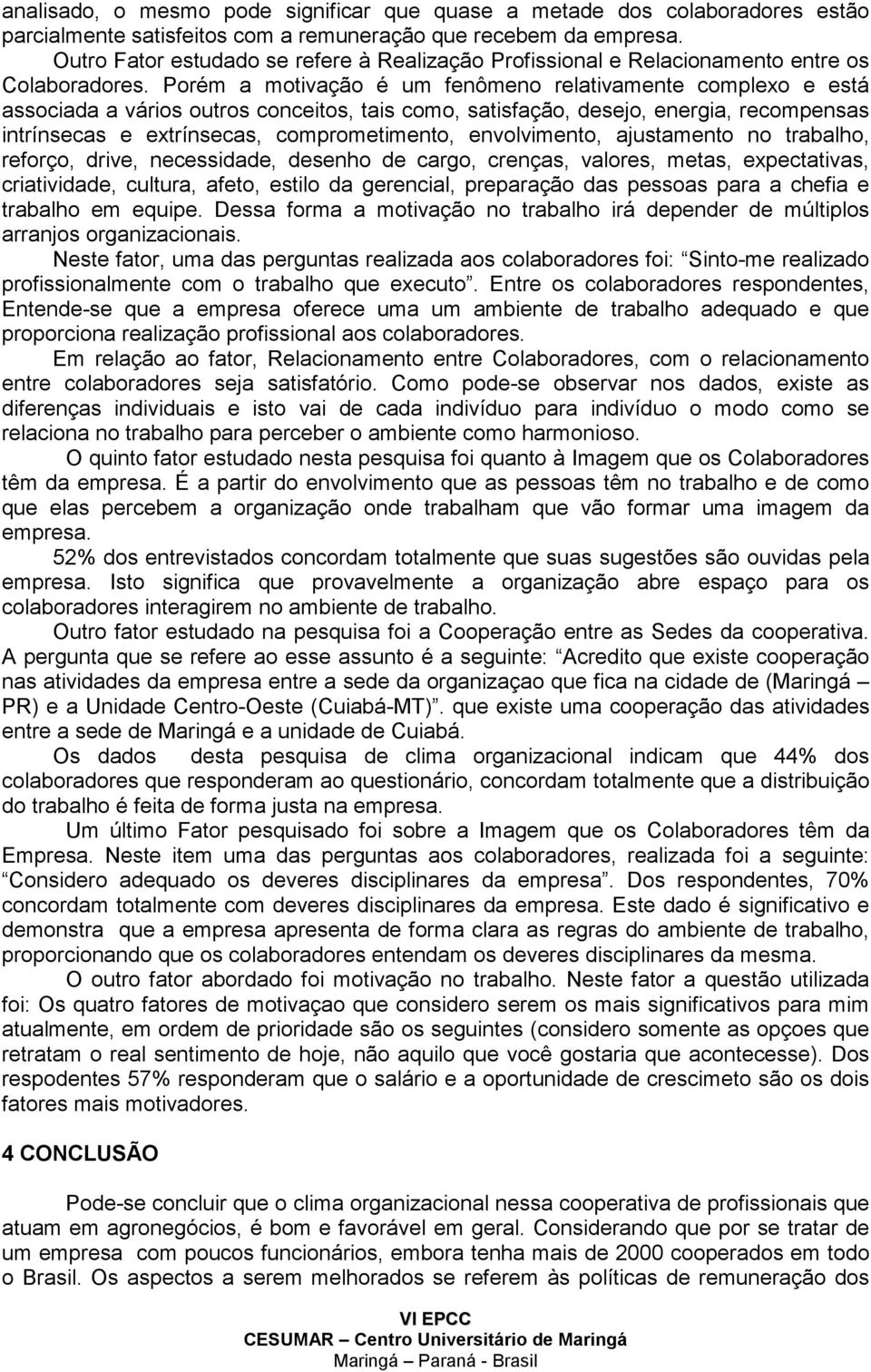 Porém a motivação é um fenômeno relativamente complexo e está associada a vários outros conceitos, tais como, satisfação, desejo, energia, recompensas intrínsecas e extrínsecas, comprometimento,