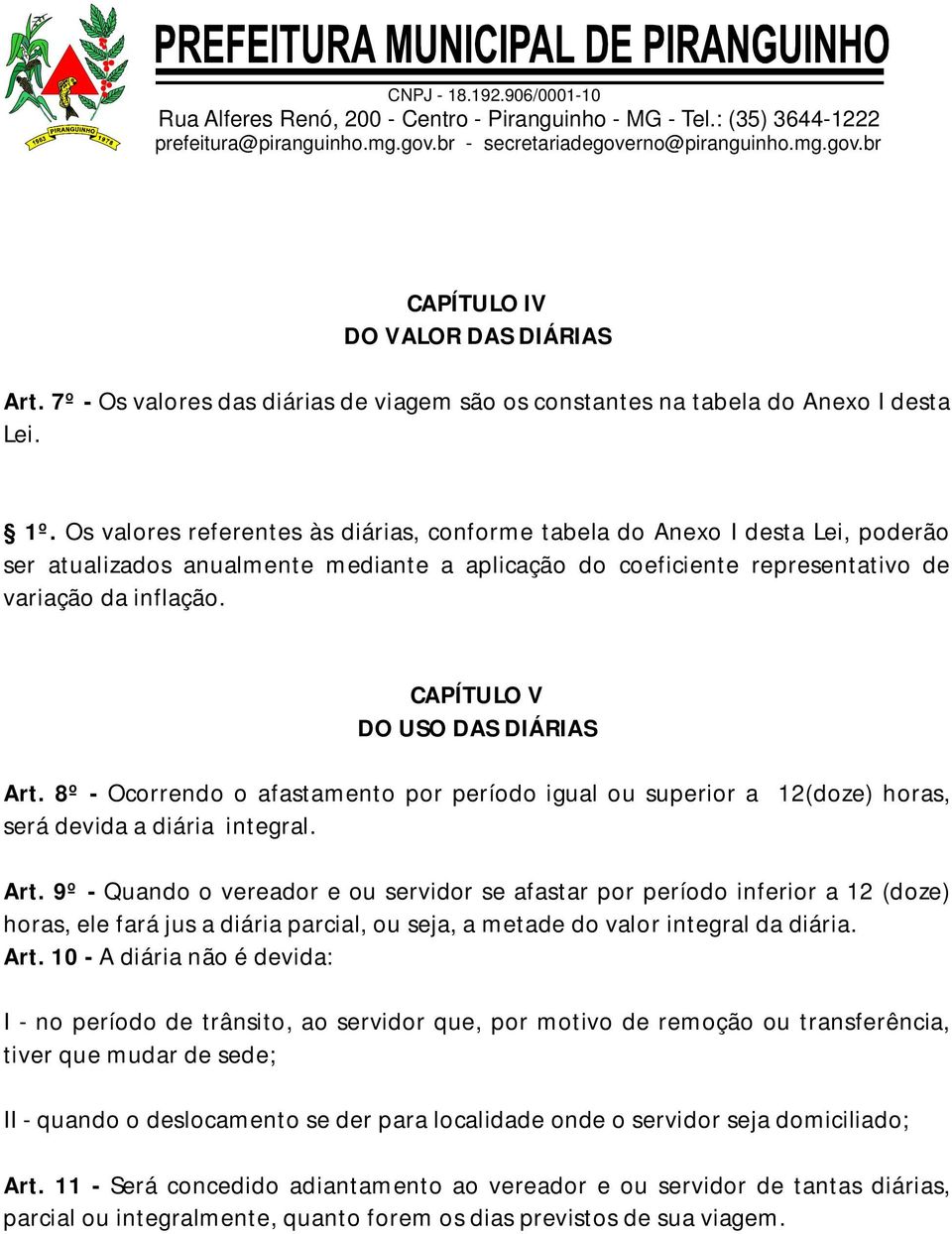 CAPÍTULO V DO USO DAS DIÁRIAS Art. 8º - Ocorrendo o afastamento por período igual ou superior a 12(doze) horas, será devida a diária integral. Art. 9º - Quando o vereador e ou servidor se afastar por período inferior a 12 (doze) horas, ele fará jus a diária parcial, ou seja, a metade do valor integral da diária.