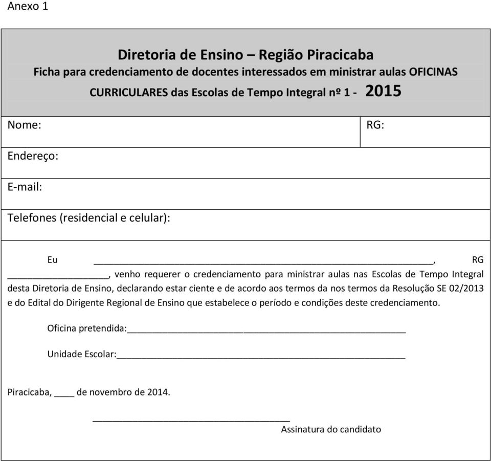 Tempo Integral desta Diretoria de Ensino, declarando estar ciente e de acordo aos termos da nos termos da Resolução SE 02/2013 e do Edital do Dirigente