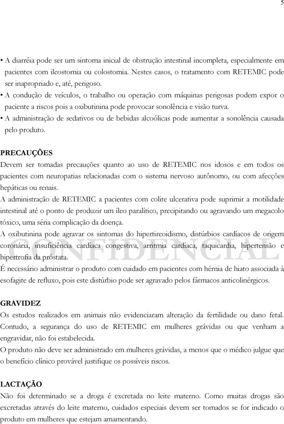 A condução de veículos, o trabalho ou operação com máquinas perigosas podem expor o paciente a riscos pois a oxibutinina pode provocar sonolência e visão turva.