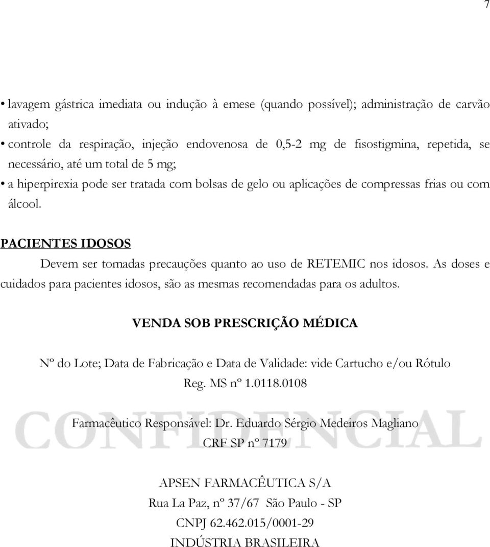 As doses e cuidados para pacientes idosos, são as mesmas recomendadas para os adultos. VENDA SOB PRESCRIÇÃO MÉDICA Nº do Lote; Data de Fabricação e Data de Validade: vide Cartucho e/ou Rótulo Reg.