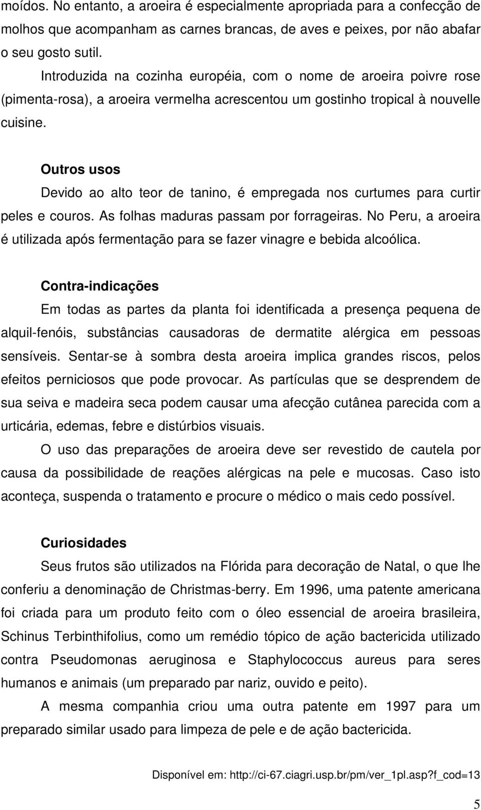 Outros usos Devido ao alto teor de tanino, é empregada nos curtumes para curtir peles e couros. As folhas maduras passam por forrageiras.