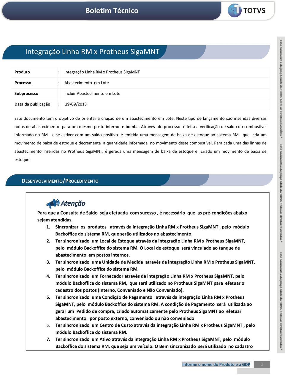 Através do processo é feita a verificação de saldo do combustível informado no RM e se estiver com um saldo positivo é emitida uma mensagem de baixa de estoque ao sistema RM, que cria um movimento de