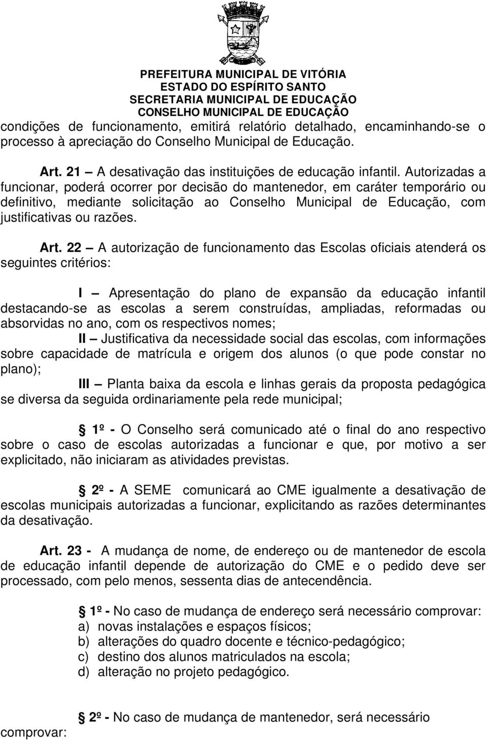 22 A autorização de funcionamento das Escolas oficiais atenderá os seguintes critérios: I Apresentação do plano de expansão da educação infantil destacando-se as escolas a serem construídas,