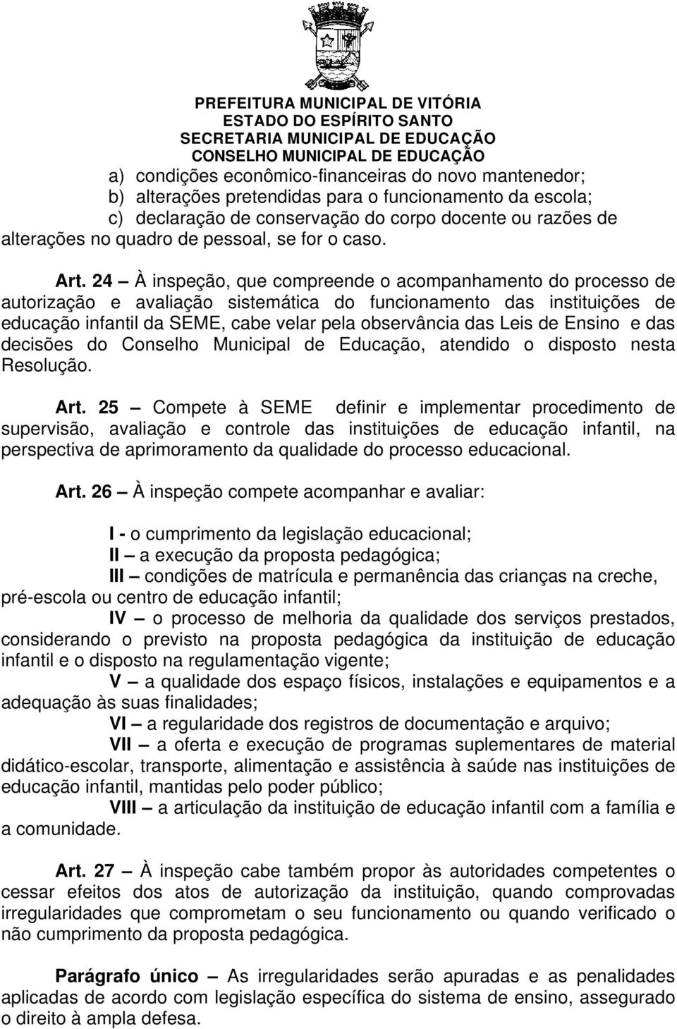 24 À inspeção, que compreende o acompanhamento do processo de autorização e avaliação sistemática do funcionamento das instituições de educação infantil da SEME, cabe velar pela observância das Leis