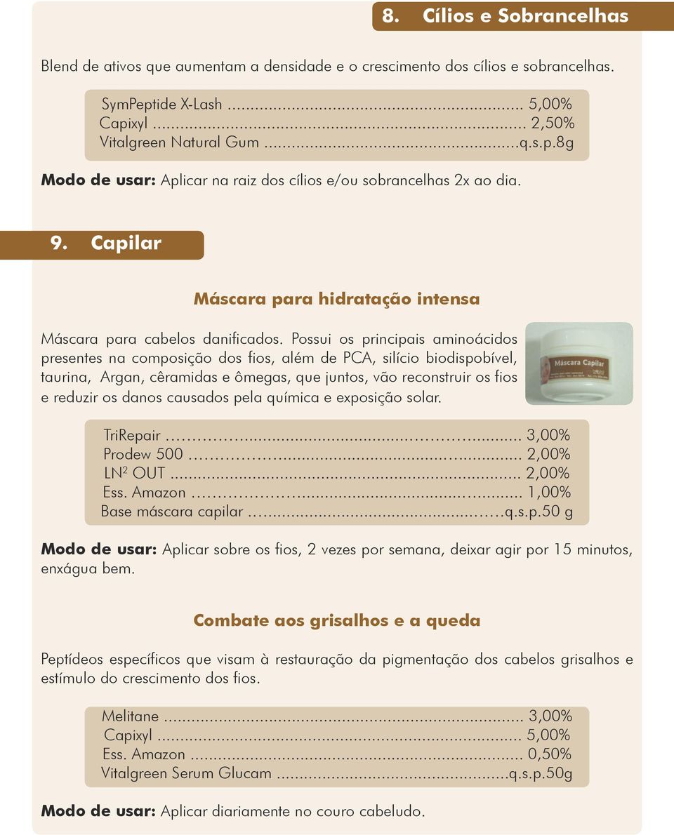 Possui os principais aminoácidos presentes na composição dos fios, além de PCA, silício biodispobível, taurina, Argan, cêramidas e ômegas, que juntos, vão reconstruir os fios e reduzir os danos