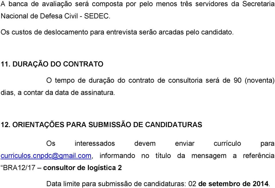 DURAÇÃO DO CONTRATO O tempo de duração do contrato de consultoria será de 90 (noventa) dias, a contar da data de assinatura. 12.