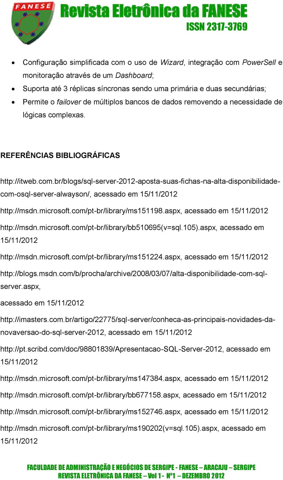 lexas. REFERÊNCIAS BIBLIOGRÁFICAS http://itweb.com.br/blogs/sql-server-2012-aposta-suas-fichas-na-alta-disponibilidadecom-osql-server-alwayson/, acessado em 15/11/2012 http://msdn.microsoft.