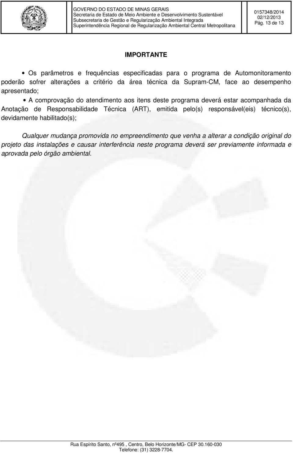 Responsabilidade Técnica (ART), emitida pelo(s) responsável(eis) técnico(s), devidamente habilitado(s); Qualquer mudança promovida no empreendimento que