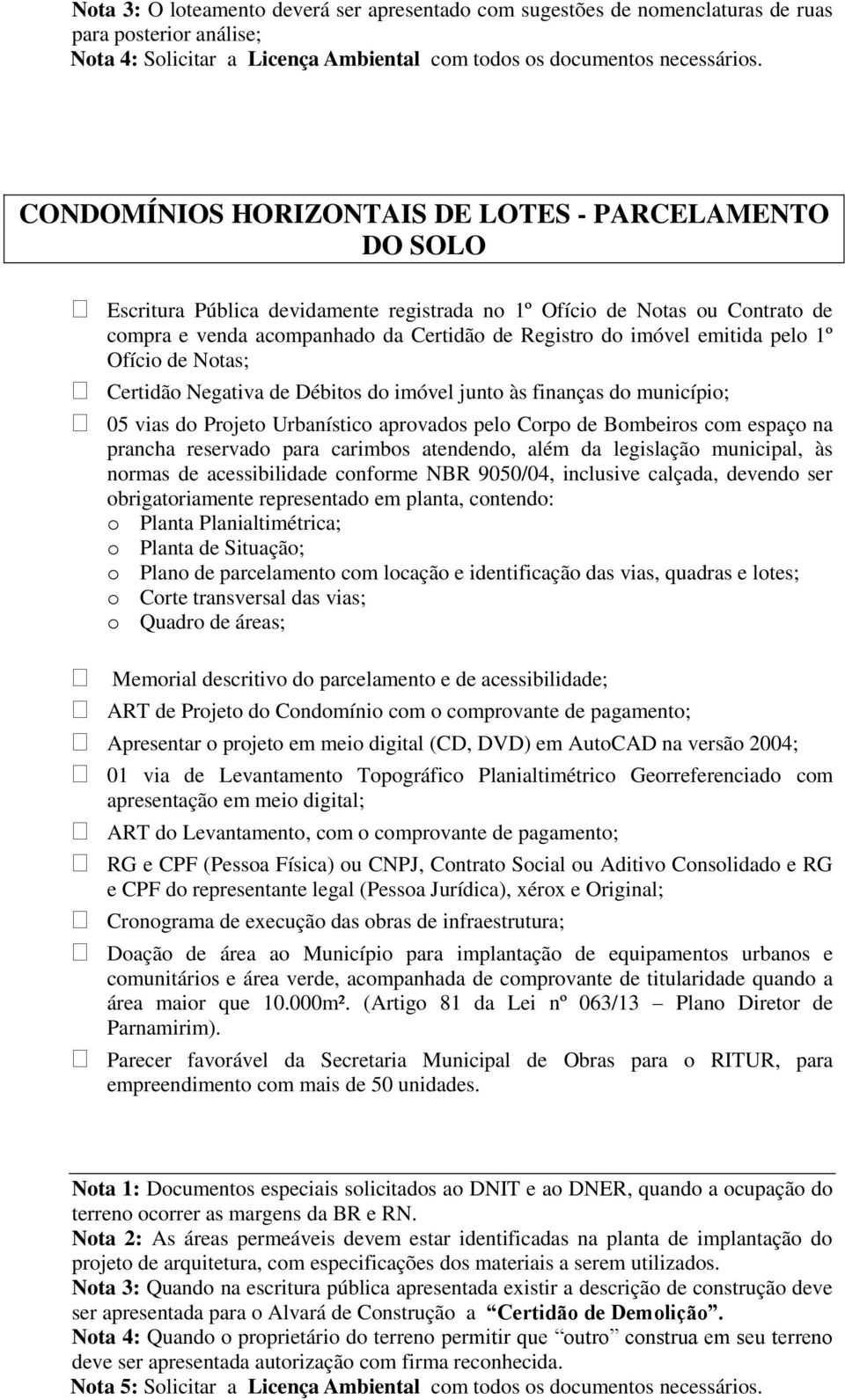 municipal, às normas de acessibilidade conforme NBR 9050/04, inclusive calçada, devendo ser obrigatoriamente representado em planta, contendo: o Planta Planialtimétrica; o Planta de Situação; o Plano