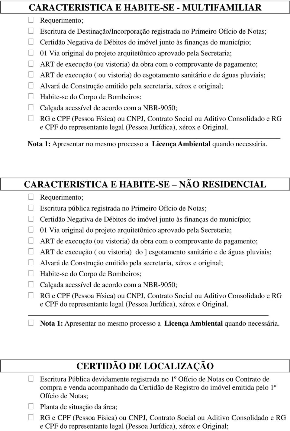 de Bombeiros; Calçada acessível de acordo com a NBR-9050; e CPF do representante legal (Pessoa Jurídica), xérox e Original. Nota 1: Apresentar no mesmo processo a Licença Ambiental quando necessária.