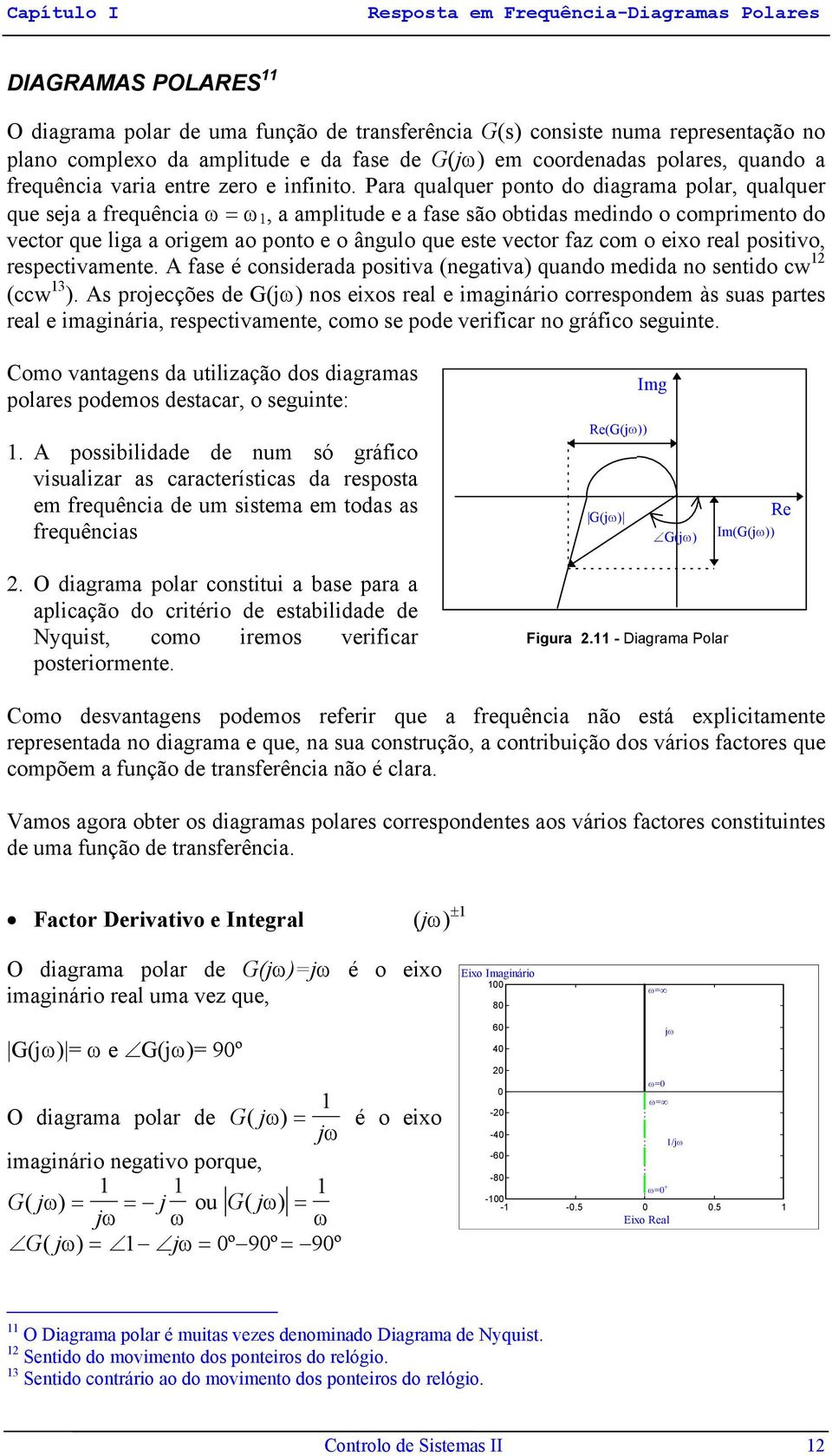 Para qualquer poto do diagrama polar, qualquer que seja a frequêcia ω ω, a amplitude e a fase são obtidas medido o comprimeto do vector que liga a origem ao poto e o âgulo que este vector faz com o