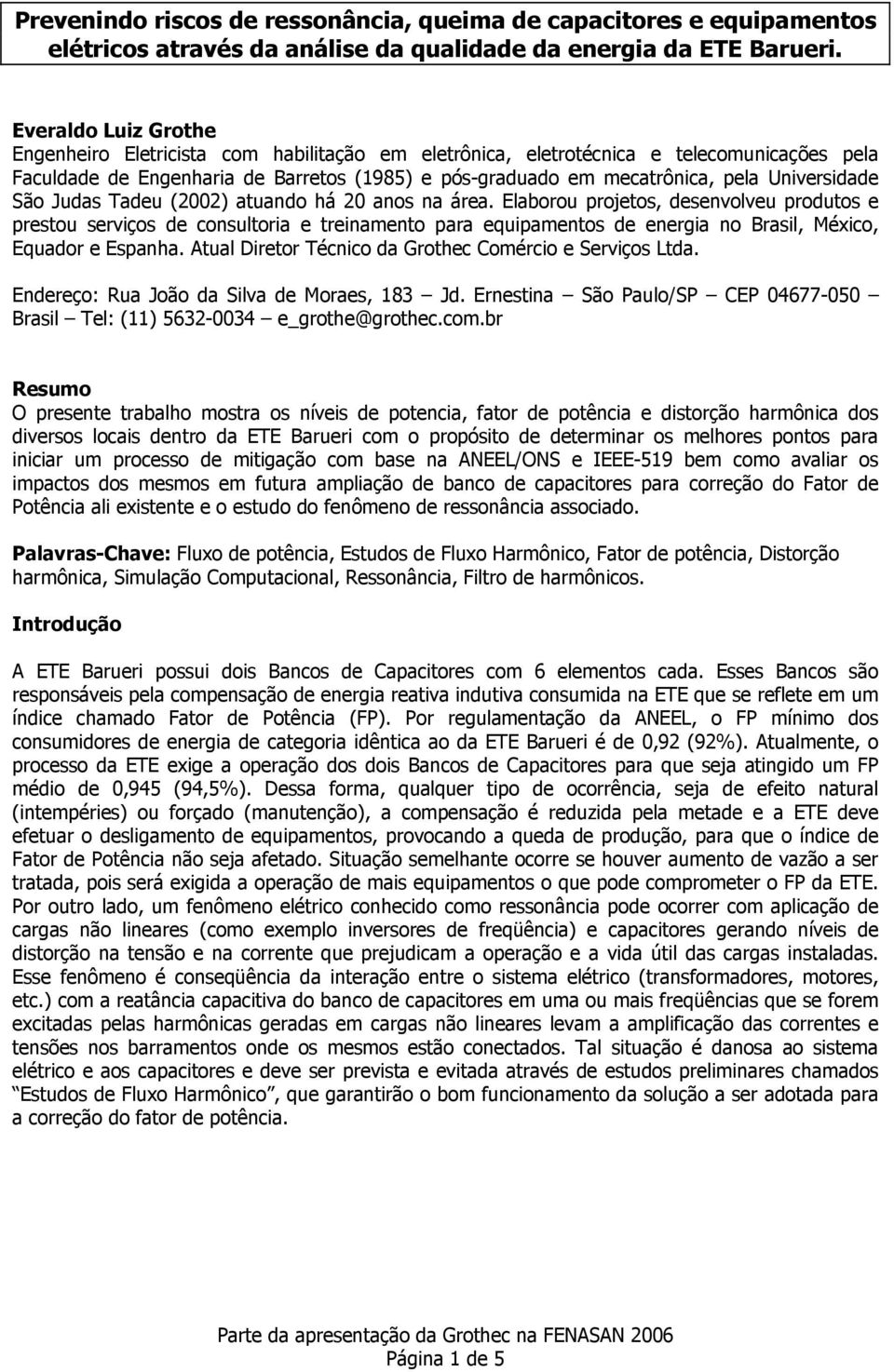 Universidade São Judas Tadeu (2002) atuando há 20 anos na área.