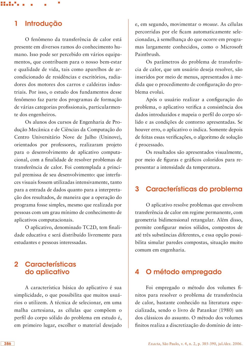 dos carros e caldeiras industriais. Por isso, o estudo dos fundamentos desse fenômeno faz parte dos programas de formação de várias categorias profissionais, particularmente dos engenheiros.