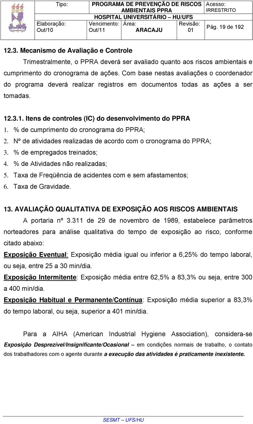 % de cumprimento do cronograma do PPRA; 2. Nº de atividades realizadas de acordo com o cronograma do PPRA; 3. % de empregados treinados; 4. % de Atividades não realizadas; 5.