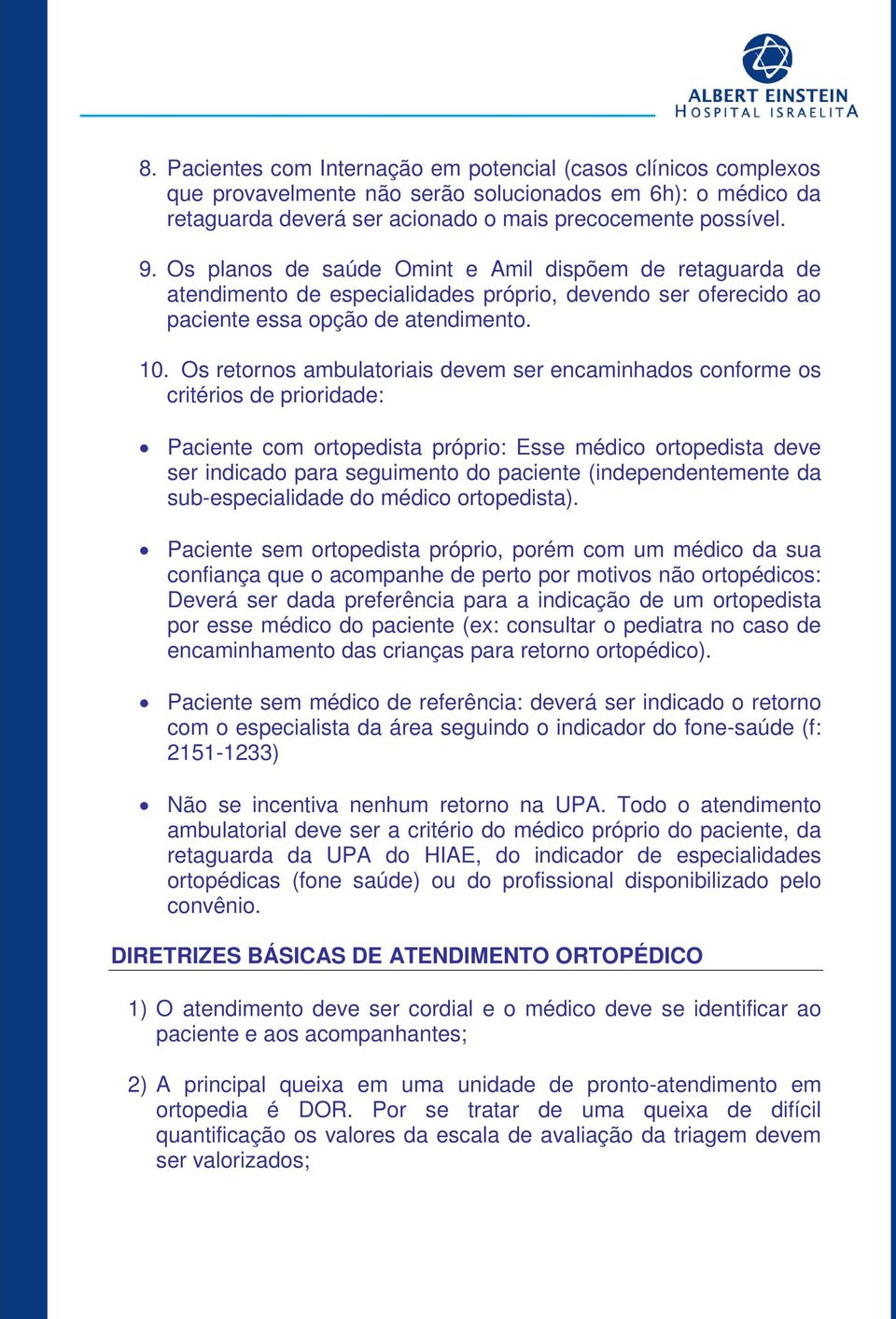 Os retornos ambulatoriais devem ser encaminhados conforme os critérios de prioridade: Paciente com ortopedista próprio: Esse médico ortopedista deve ser indicado para seguimento do paciente