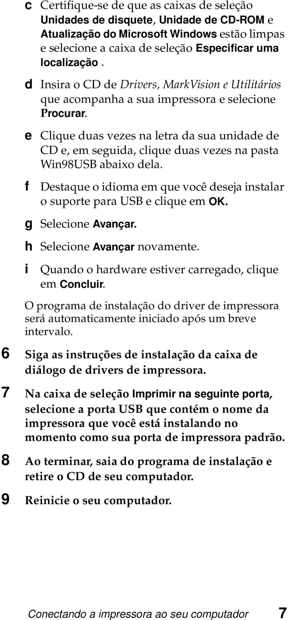 e Clique duas vezes na letra da sua unidade de CD e, em seguida, clique duas vezes na pasta Win98USB abaixo dela. f Destaque o idioma em que você deseja instalar o suporte para USB e clique em OK.