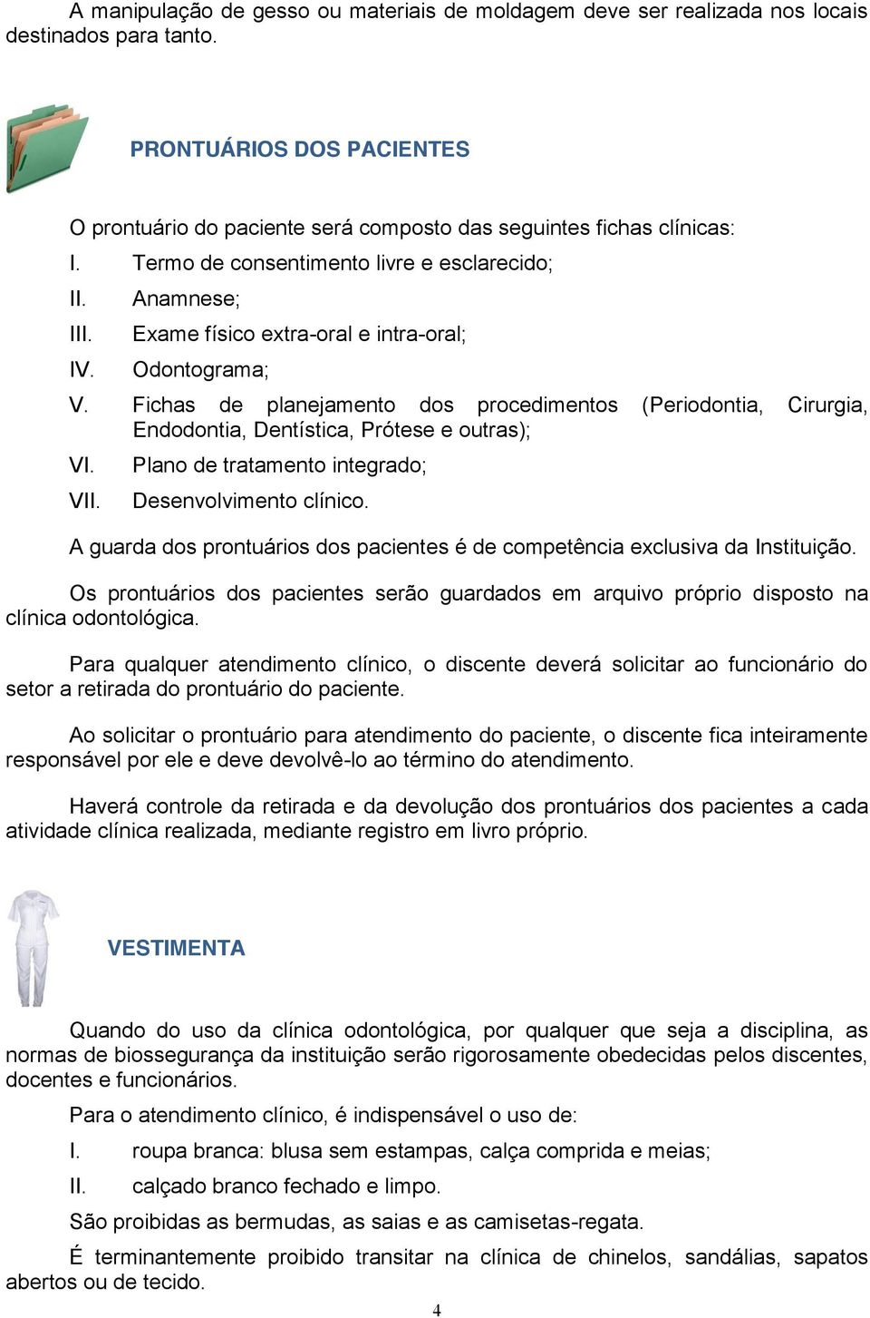 Fichas de planejamento dos procedimentos (Periodontia, Cirurgia, Endodontia, Dentística, Prótese e outras); V Plano de tratamento integrado; Desenvolvimento clínico.