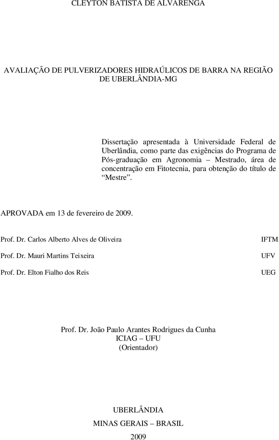 obtenção do título de Mestre. APROVADA em 13 de fevereiro de 2009. Prof. Dr. Carlos Alberto Alves de Oliveira Prof. Dr. Mauri Martins Teixeira Prof.
