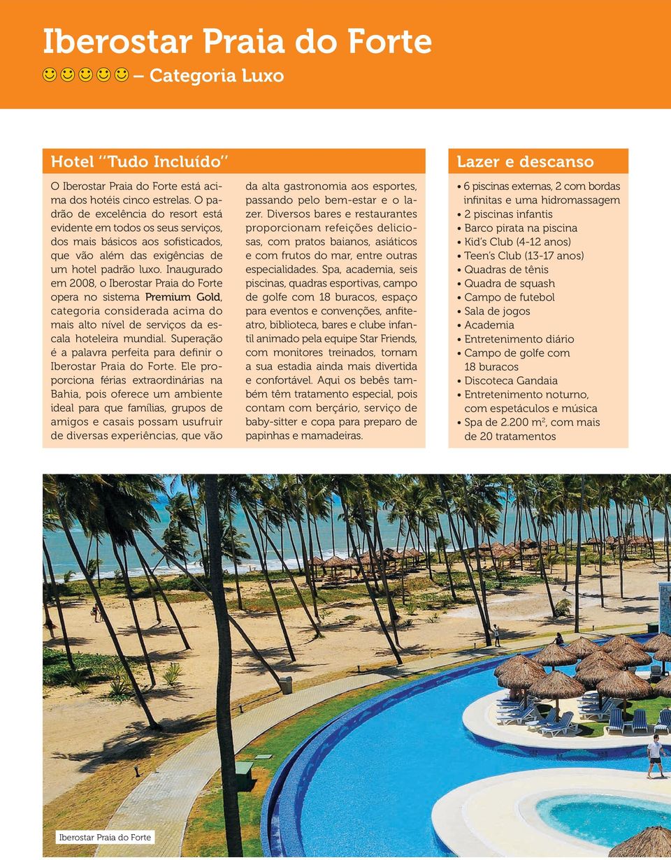 Inaugurado em 2008, o Iberostar Praia do Forte opera no sistema Premium Gold, categoria considerada acima do mais alto nível de serviços da escala hoteleira mundial.