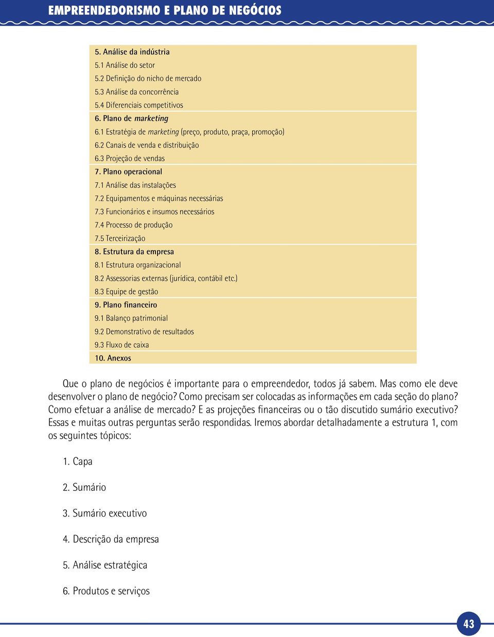 2 Equipamentos e máquinas necessárias 7.3 Funcionários e insumos necessários 7.4 Processo de produção 7.5 Terceirização 8. Estrutura da empresa 8.1 Estrutura organizacional 8.