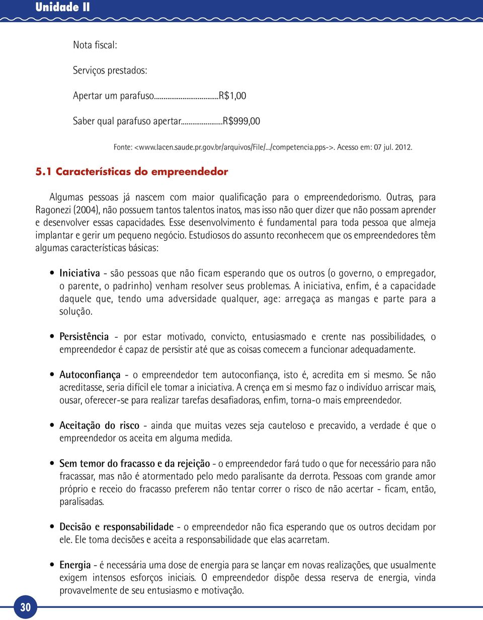 Outras, para Ragonezi (2004), não possuem tantos talentos inatos, mas isso não quer dizer que não possam aprender e desenvolver essas capacidades.