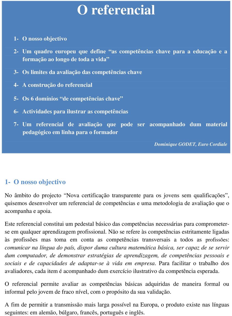 para o formador Dominique GODET, Euro Cordiale 1- O nosso objectivo No âmbito do projecto Nova certificação transparente para os jovens sem qualificações, quisemos desenvolver um referencial de