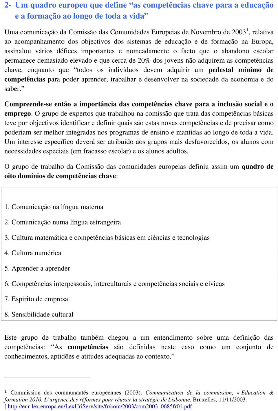 cerca de 20% dos jovens não adquirem as competências chave, enquanto que todos os indivíduos devem adquirir um pedestal mínimo de competências para poder aprender, trabalhar e desenvolver na