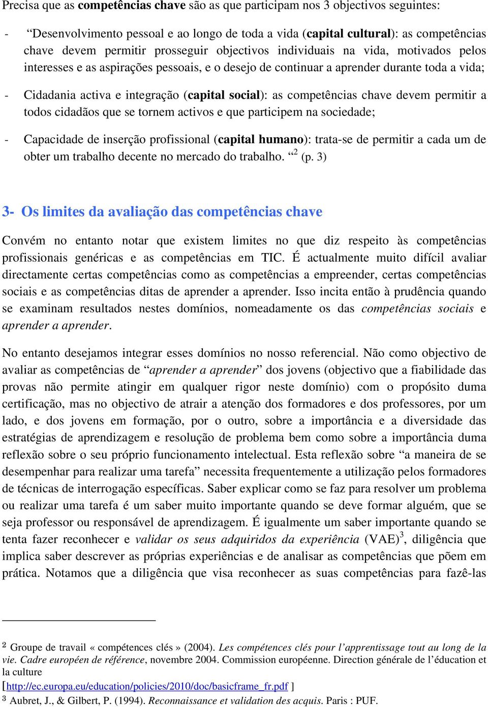 social): as competências chave devem permitir a todos cidadãos que se tornem activos e que participem na sociedade; - Capacidade de inserção profissional (capital humano): trata-se de permitir a cada