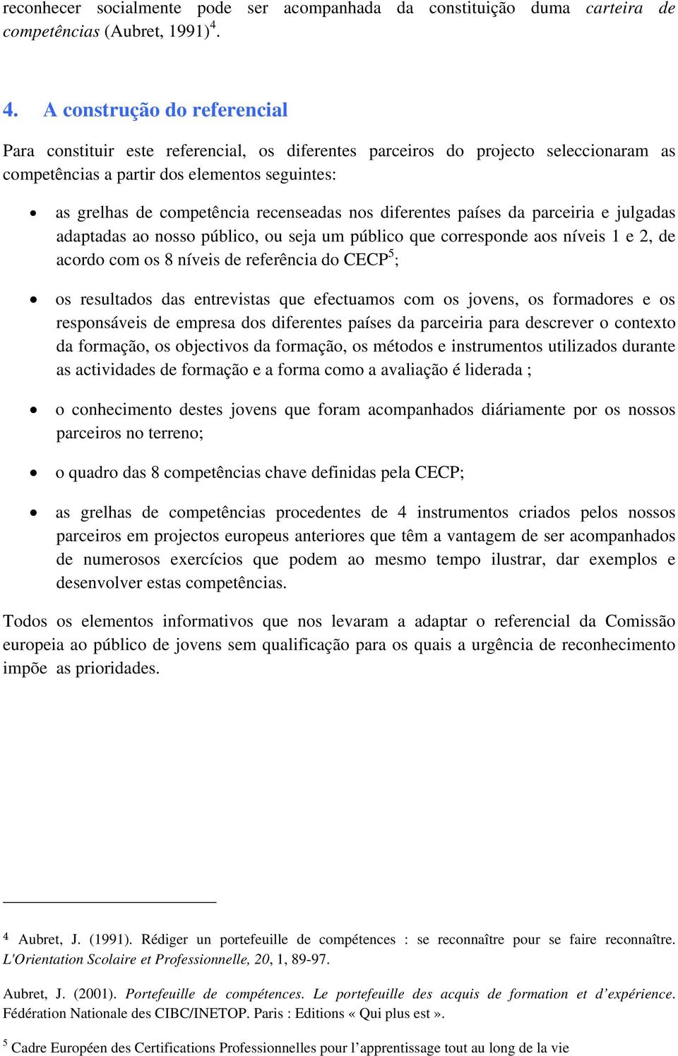 recenseadas nos diferentes países da parceiria e julgadas adaptadas ao nosso público, ou seja um público que corresponde aos níveis 1 e 2, de acordo com os 8 níveis de referência do CECP 5 ; os