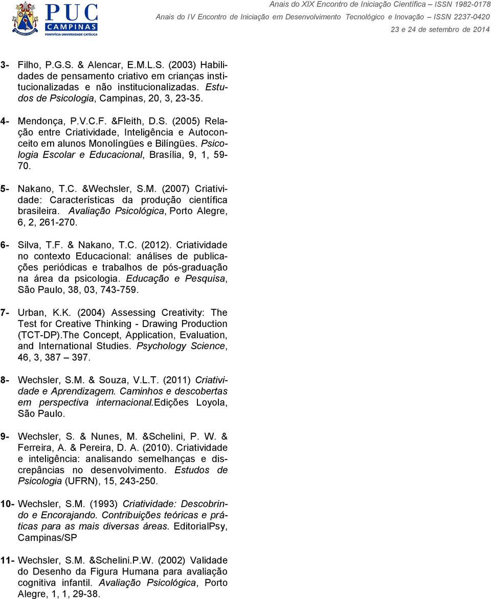 M. (2007) Criatividade: Características da produção científica brasileira. Avaliação Psicológica, Porto Alegre, 6, 2, 261-270. 6- Silva, T.F. & Nakano, T.C. (2012).