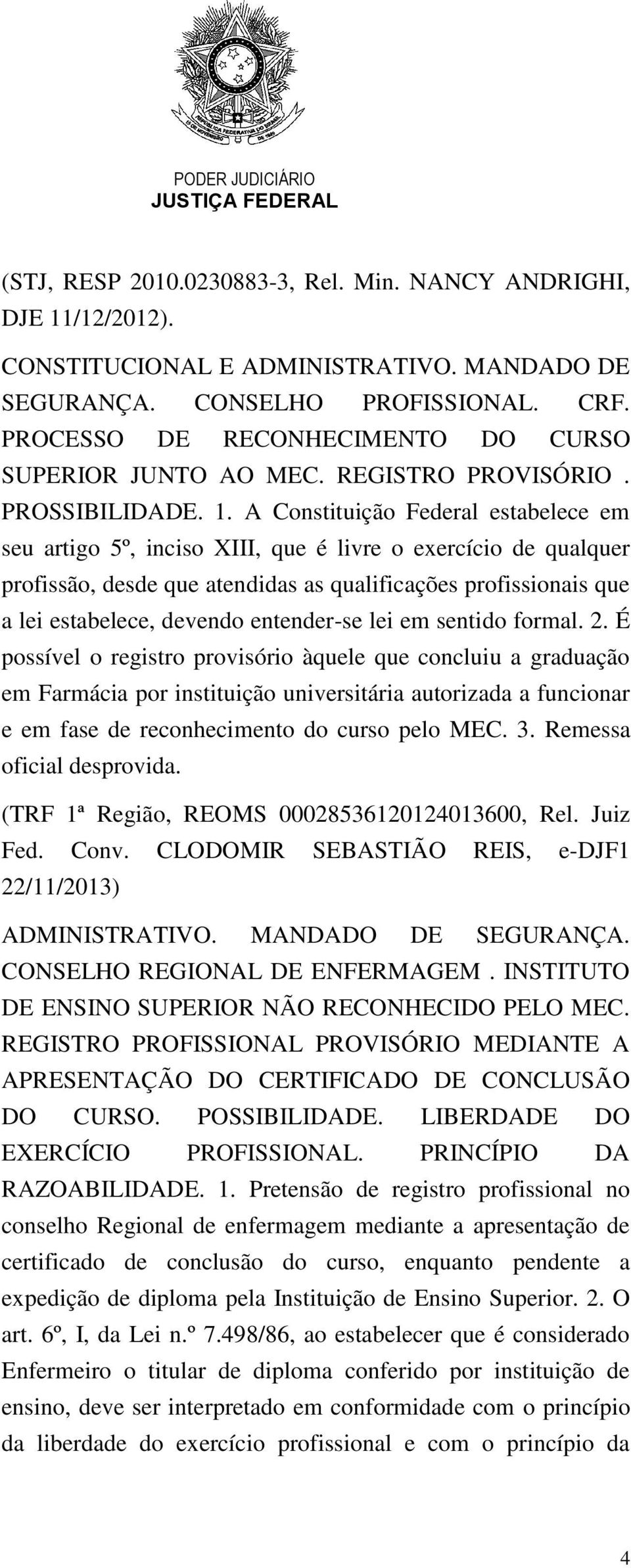 A Constituição Federal estabelece em seu artigo 5º, inciso XIII, que é livre o exercício de qualquer profissão, desde que atendidas as qualificações profissionais que a lei estabelece, devendo