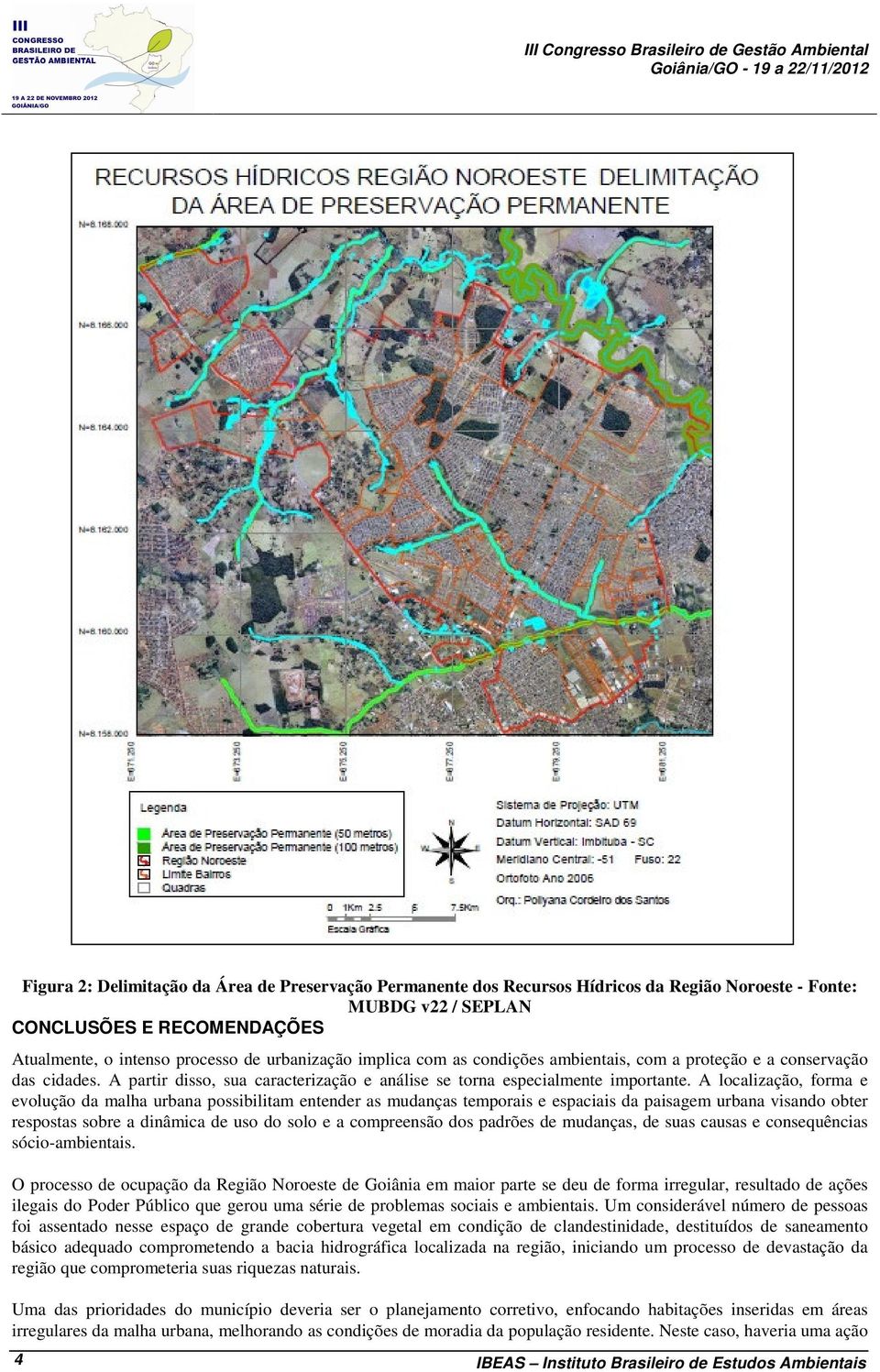 A localização, forma e evolução da malha urbana possibilitam entender as mudanças temporais e espaciais da paisagem urbana visando obter respostas sobre a dinâmica de uso do solo e a compreensão dos