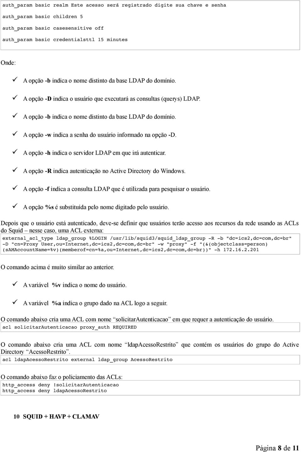 A opção -w indica a senha do usuário informado na opção -D. A opção -h indica o servidor LDAP em que irá autenticar. A opção -R indica autenticação no Active Directory do Windows.