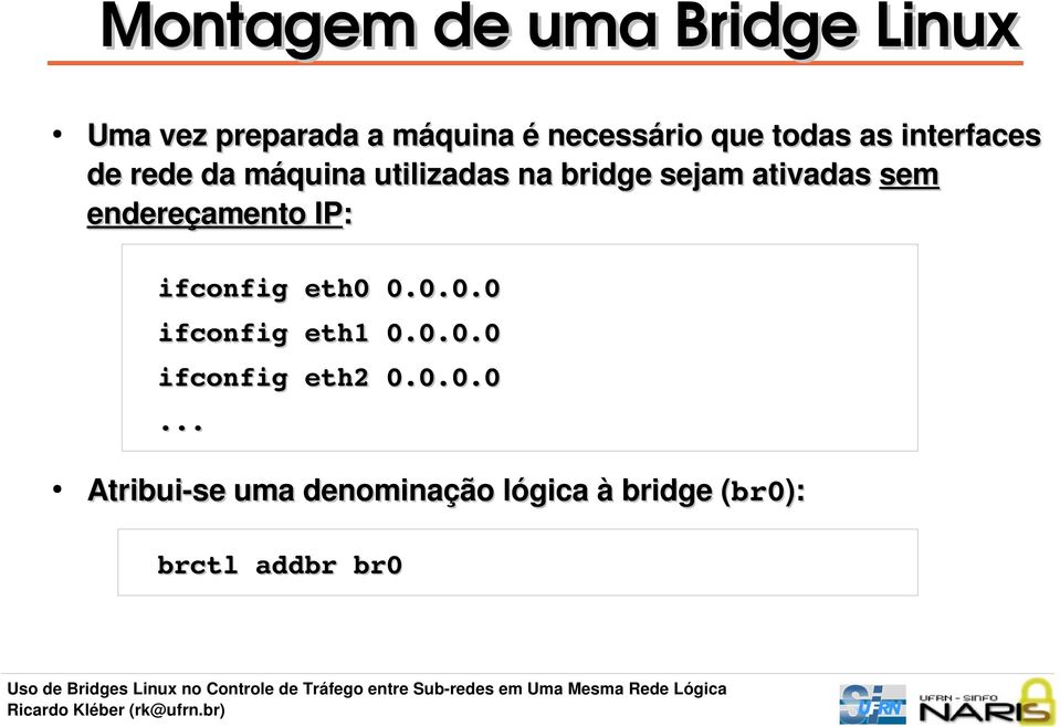 sem endereçamento IP: ifconfig eth0 0.0.0.0 ifconfig eth1 0.0.0.0 ifconfig eth2 0.