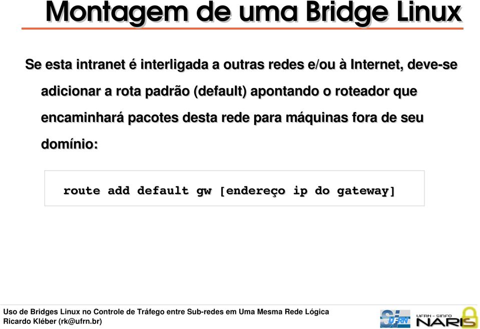 (default) apontando o roteador que encaminhará pacotes desta rede