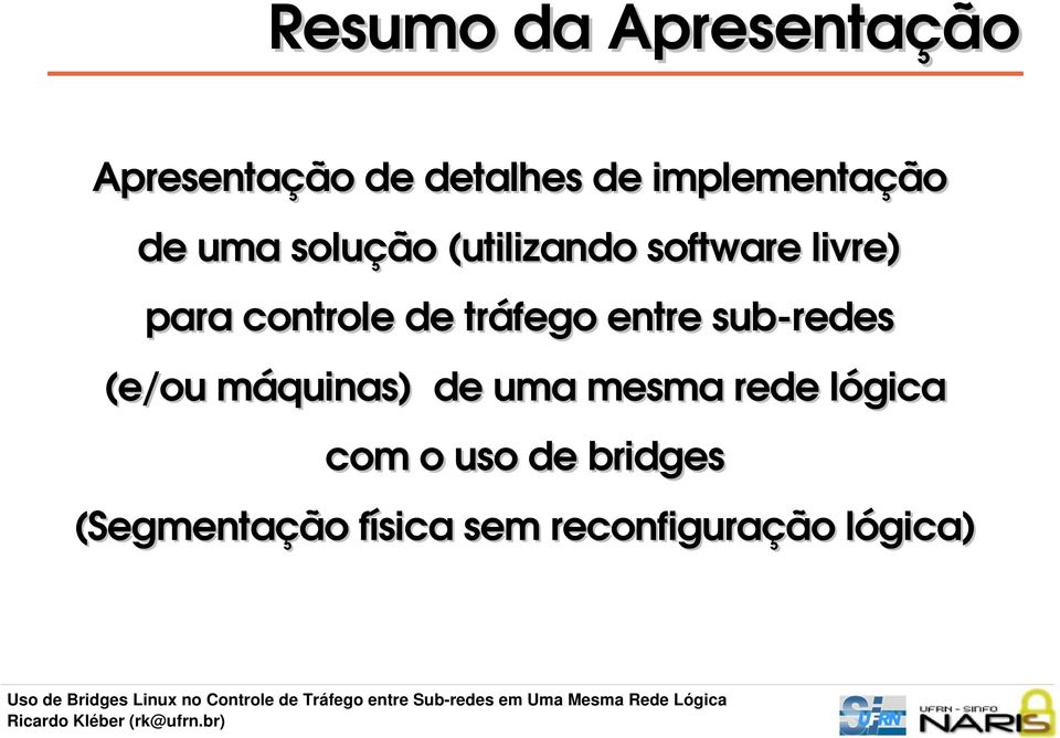 tráfego entre sub redes (e/ou máquinas) de uma mesma rede lógica