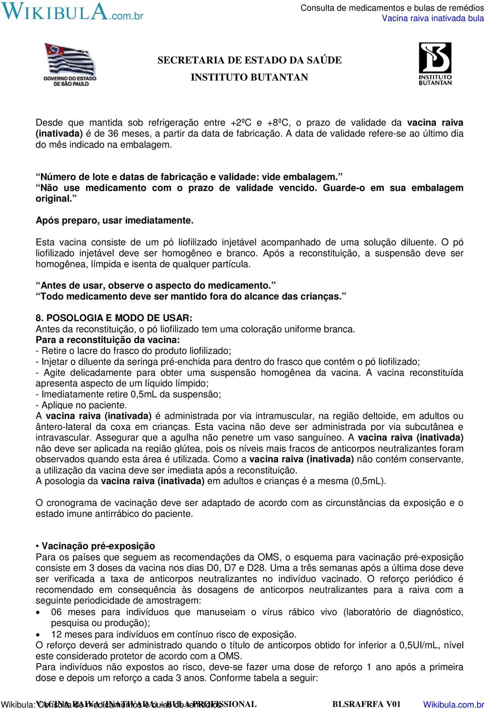 Guarde-o em sua embalagem original. Após preparo, usar imediatamente. Esta vacina consiste de um pó liofilizado injetável acompanhado de uma solução diluente.