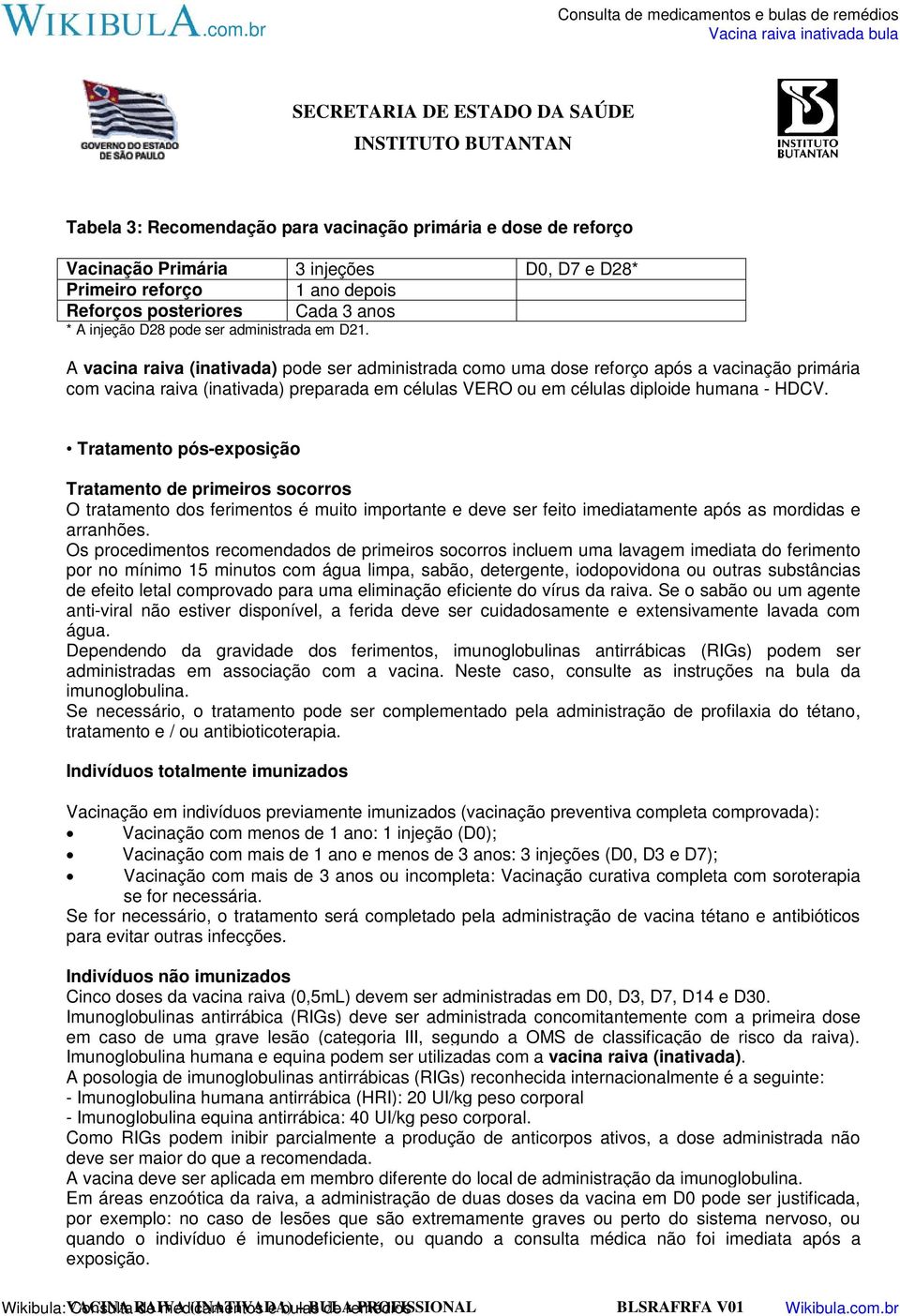 A vacina raiva (inativada) pode ser administrada como uma dose reforço após a vacinação primária com vacina raiva (inativada) preparada em células VERO ou em células diploide humana - HDCV.