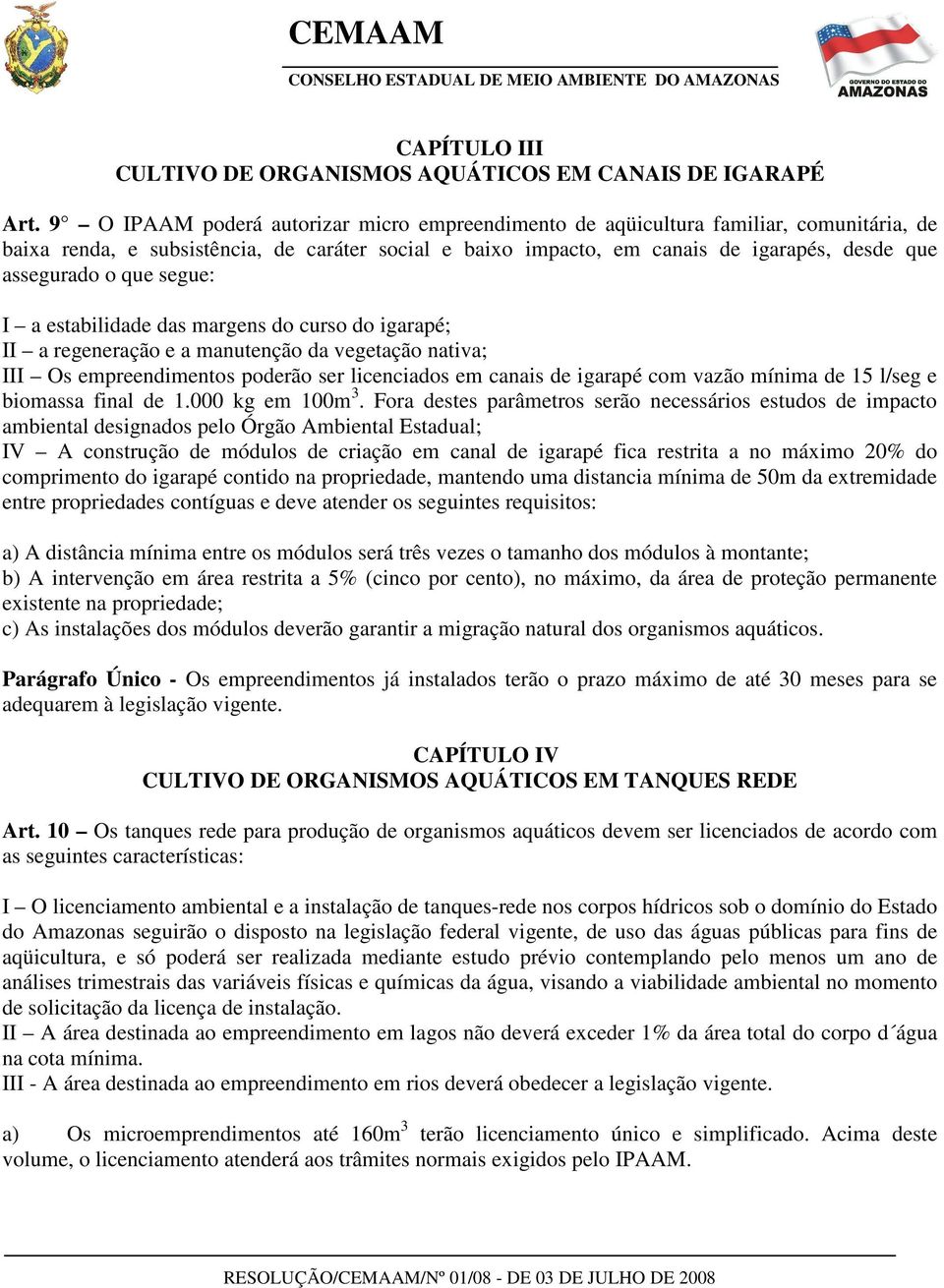 que segue: I a estabilidade das margens do curso do igarapé; II a regeneração e a manutenção da vegetação nativa; III Os empreendimentos poderão ser licenciados em canais de igarapé com vazão mínima