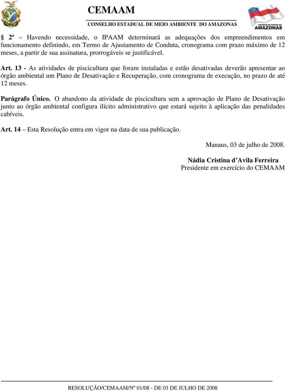 13 - As atividades de piscicultura que foram instaladas e estão desativadas deverão apresentar ao órgão ambiental um Plano de Desativação e Recuperação, com cronograma de execução, no prazo de até 12