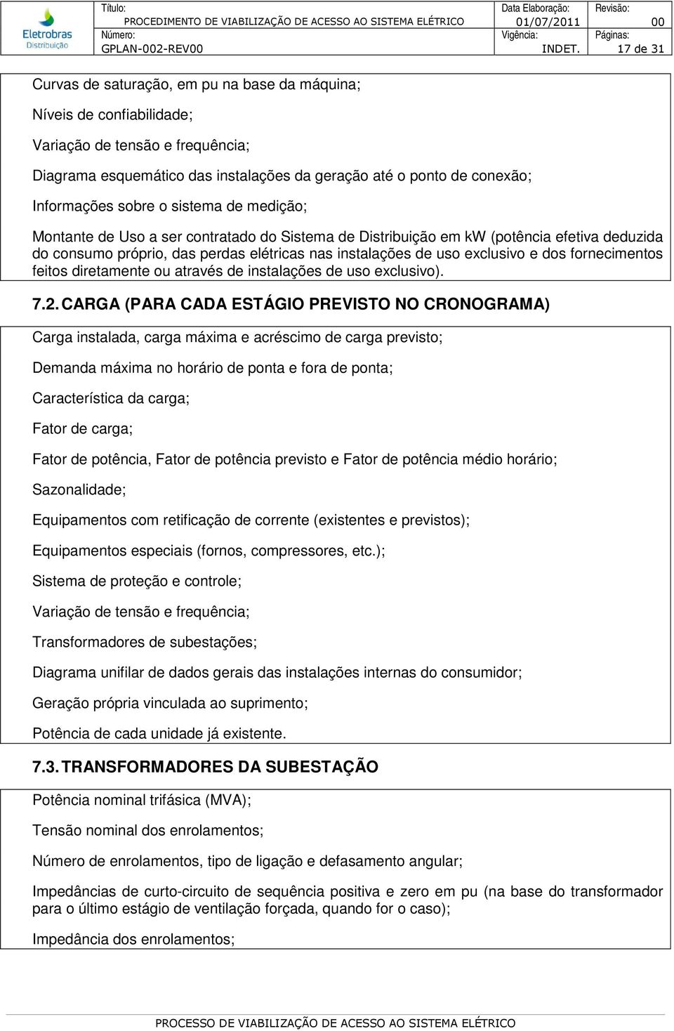 sobre o sistema de medição; Montante de Uso a ser contratado do Sistema de Distribuição em kw (potência efetiva deduzida do consumo próprio, das perdas elétricas nas instalações de uso exclusivo e