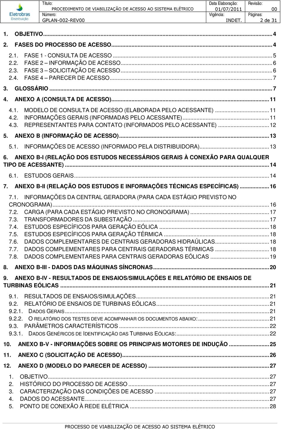 .. 12 5. ANEXO B (INFORMAÇÃO DE ACESSO)... 13 5.1. INFORMAÇÕES DE ACESSO (INFORMADO PELA DISTRIBUIDORA)... 13 6.