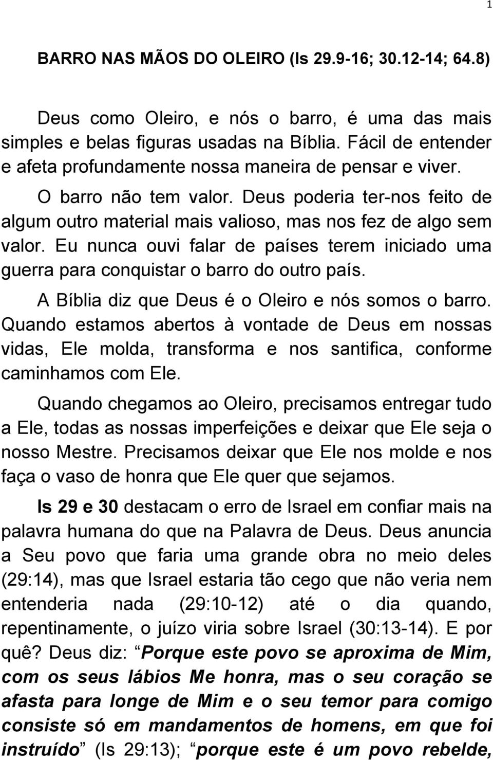 Eu nunca ouvi falar de países terem iniciado uma guerra para conquistar o barro do outro país. A Bíblia diz que Deus é o Oleiro e nós somos o barro.