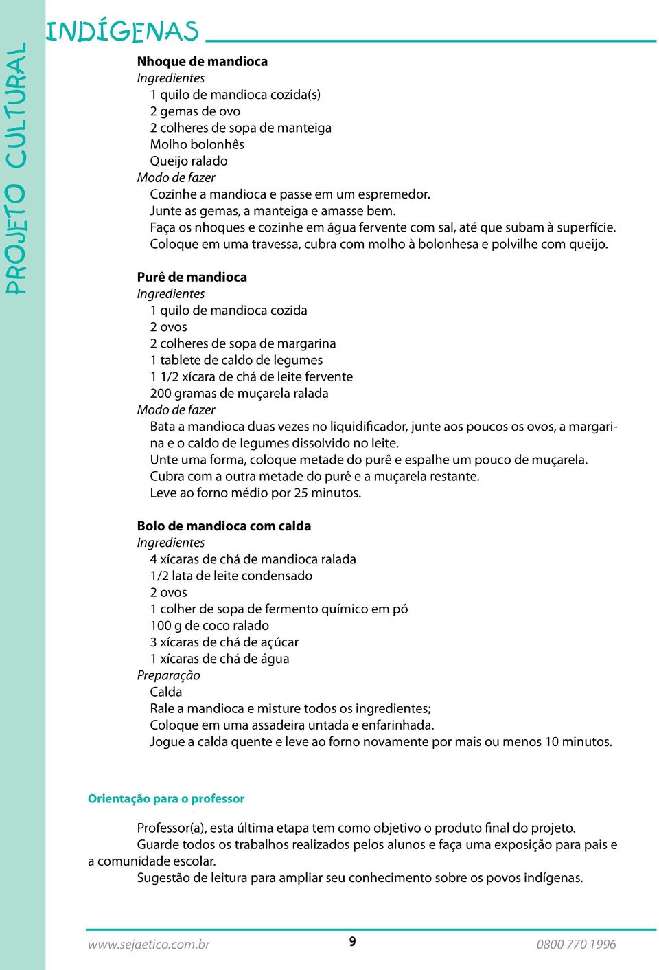 Purê de mandioca 1 quilo de mandioca cozida 2 ovos 2 colheres de sopa de margarina 1 tablete de caldo de legumes 1 1/2 xícara de chá de leite fervente 200 gramas de muçarela ralada Modo de fazer Bata