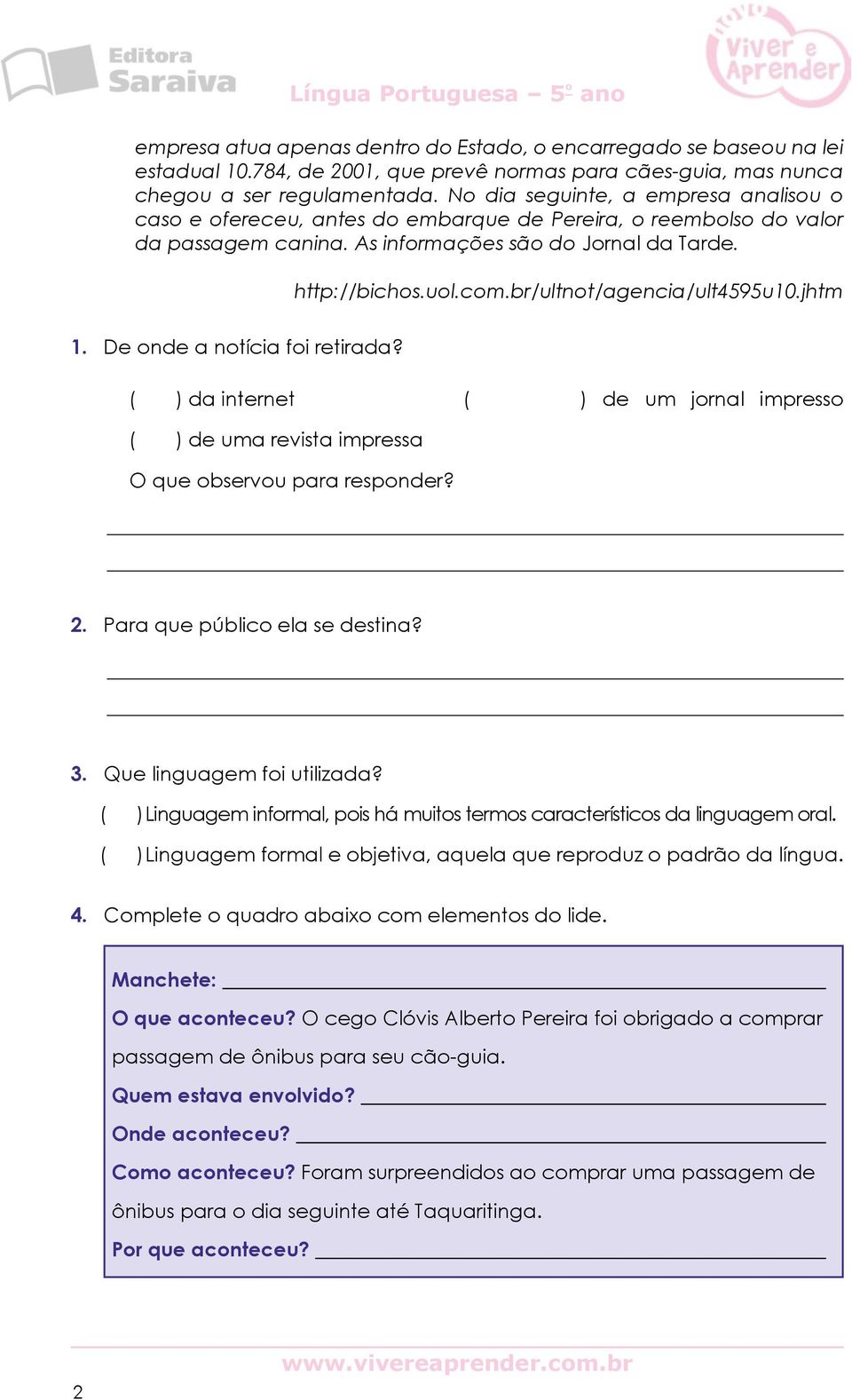 br/ultnot/agencia/ult4595u10.jhtm 1. De onde a notícia foi retirada? ( ) da internet ( ) de um jornal impresso ( ) de uma revista impressa O que observou para responder? 2.