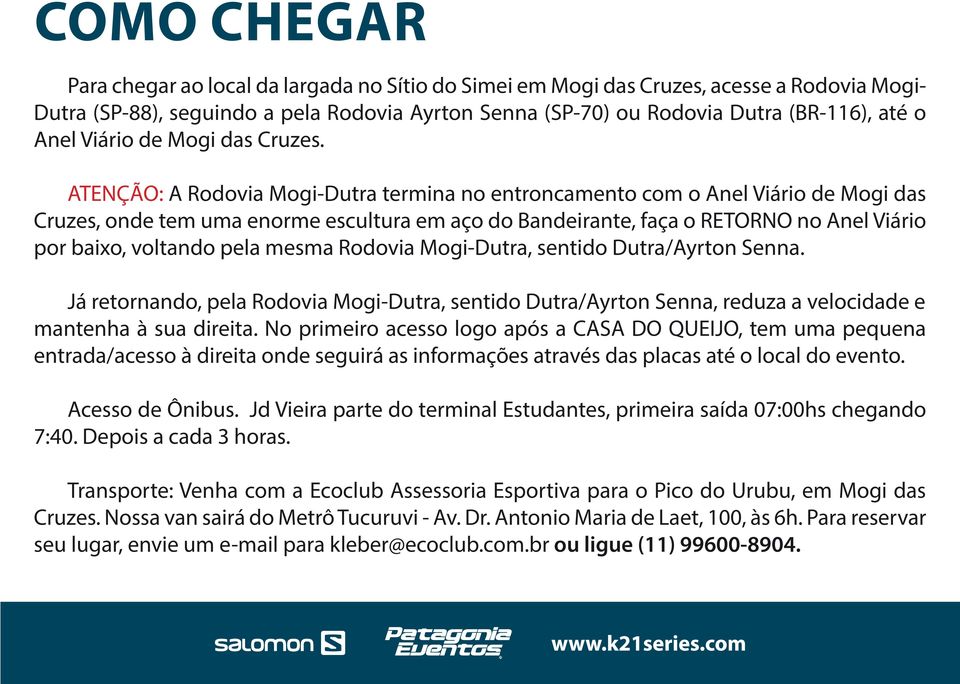 ATENÇÃO: A Rodovia Mogi-Dutra termina no entroncamento com o Anel Viário de Mogi das Cruzes, onde tem uma enorme escultura em aço do Bandeirante, faça o RETORNO no Anel Viário por baixo, voltando